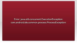 Error: java.util.concurrent.ExecutionException: com.android.ide.common.process.ProcessException: