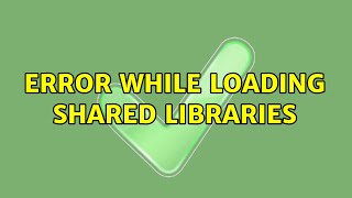 Ubuntu: Error while loading shared libraries (2 Solutions!!)
