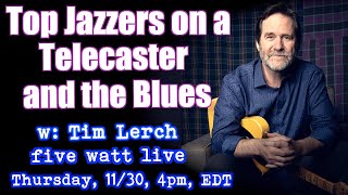 Top Jazzers on a Telecaster and the Blues: w Tim Lerch