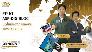 EP.10 ASP-DIGIBLOC  มิติใหม่ของการลงทุน แห่งยุค Digital l Fun Fund Around The World