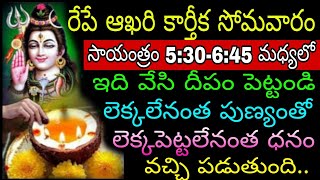 రేపే ఆఖరి కార్తీక సోమవారం సాయంత్రం 5:30-6:45 మధ్యలో ఇది వేసి దీపం పెట్టండి లెక్కలేనంత పుణ్యంతో