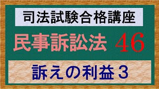 〔独学〕司法試験・予備試験合格講座　民事訴訟法（基本知識・論証パターン編）　第４６講：訴えの利益３、予め請求する必要、確認の利益