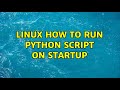 Linux How to run python script on startup (2 Solutions!!)