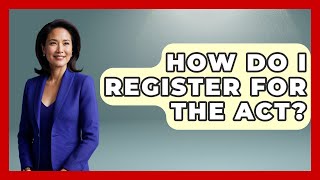 How Do I Register For The ACT? - The College Explorer