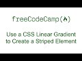 Applied Visual Design - Use a CSS Linear Gradient to Create a Striped Element - Free Code Camp