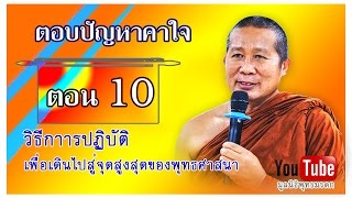 ตอบปัญหาคาใจ ตอนที่ 10 วิธีกาารปฏิบัติเพื่อเดินไปสู่จุดสูงสุดของพุทธศาสนา