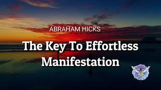 The Key To Effortless Manifestation- Abraham Hicks