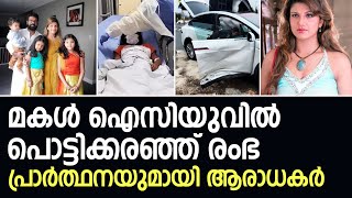 മകള്‍ ഐസിയുവില്‍ ; പൊട്ടിക്കരഞ്ഞ് രംഭ. പ്രാര്‍ത്ഥനയുമായി ആരാധകര്‍ l Rambha l Rambha Accident