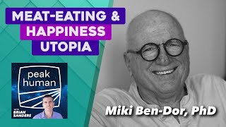 Our Meat-Eating & Happiness Utopia Before Agriculture w/ Miki Ben-Dor | Peak Human
