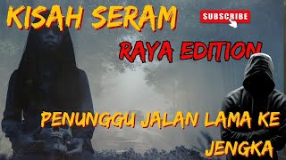 KISAH SERAM - RAYA EDITION | PENUNGGU JALAN LAMA KE JENGKA