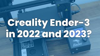 Creality Ender-3 in 2022 and 2023?