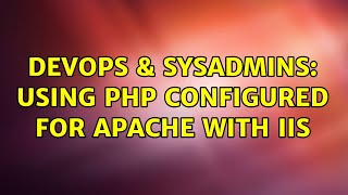 DevOps & SysAdmins: Using PHP configured for Apache with IIS