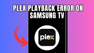 Plex Playback Error on Samsung TV (Quick fix)
