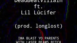 DeadBeatVillain ft. Lil Lúcifer - IMA BLAST YO PARENTS WITH LASER BEAMS BITCH (prod. longlost)