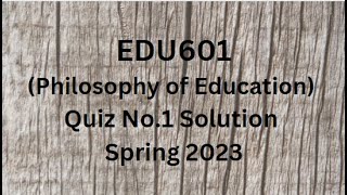 EDU601 (Philosophy of Education) Quiz No.1 Solution Spring 2023