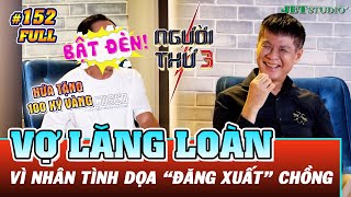 Người Thứ 3 - Tập 152 (Full): Vợ LĂNG LOÀN, tin nhân tình hứa tặng 100 ký vàng dọa 