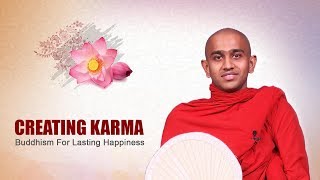 Creating Karma | Buddhism For Lasting Happiness