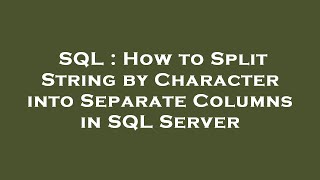 SQL : How to Split String by Character into Separate Columns in SQL Server