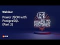 Webinar: Power JSON with PostgreSQL Part 2, hosted by Simon Riggs