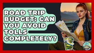 Road Trip Budget: Can You Avoid Tolls Completely? - Road Trip Tour Guide
