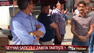 SEYYAR SATICI İLE ZABITA TARTIŞTI