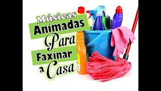 PLAYLIST - MÚSICAS ANIMADAS PARA LIMPAR A CASA