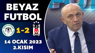 Beyaz Futbol 14 Ocak 2023 2.Kısım / Konyaspor 1-2 Beşiktaş