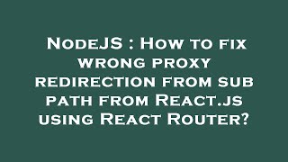 NodeJS : How to fix wrong proxy redirection from sub path from React.js using React Router?