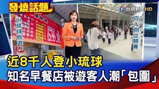 近8千人登小琉球 知名早餐店被遊客人潮「包圍」【發燒話題】-20240609