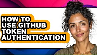 How to Use Github Token Authentication - Full Guide