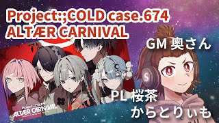 「Project:;COLD case.674 ALTÆR CARNIVAL」という本格謎解きゲームを完全初見でやってみるぞ！・GM奥さん、PLからとりぃも \u0026 桜茶　【4日目】