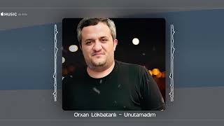 Orxan Lokbatanli - Unutamadim (Yeni 2022)