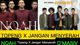 NOAH X D'MASIV || TOPENG X JANGAN MENYERAH NEW VERSION