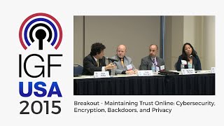 IGF-USA 2015 Breakout - Maintaining Trust Online: Cybersecurity, Encryption, Backdoors, and Privacy