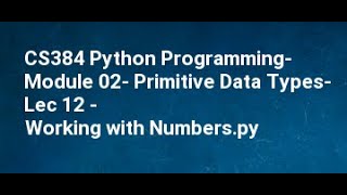 CS384 Python Programming Module 02 Primitive Data Types Lec 12 Working with Numbers