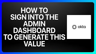 How To Sign Into Okta Admin Dashboard To Generate This Value Tutorial