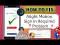 Alight Motion Sign In Problem 2024 | Alight Motion Login Problem | Motion Sign in Required Problem