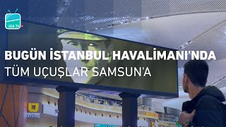 Bugün İstanbul Havalimanı'nda Tüm Uçuşlar Samsun'a!