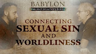 Connecting Sexual Sin and Worldliness | Babylon Series | Episode 1 Part 2