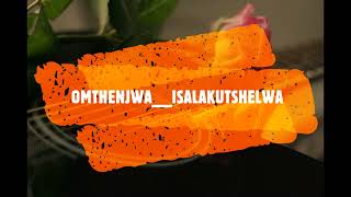 OMTHENJWA__ISALAKUTSHELWA__FULL ALBUM.