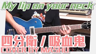 My lip on your Neck｜四分衛 / 吸血鬼｜cover by Mashu