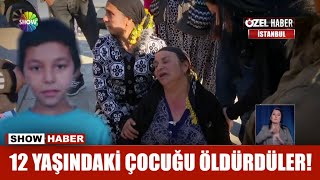 12 yaşındaki çocuğu öldürdüler!