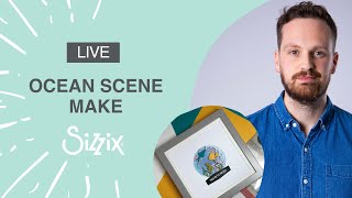 Join designer Josh for a gorgeous, framed Ocean Scene make - Sizzix