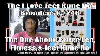 The I Love Jeet Kune Do Broadcast #245 | The One About: Bruce Lee, Fitness and Jeet Kune Do