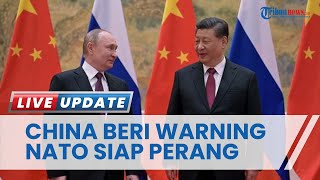 Update Perang Rusia-Ukraina: China Beri Peringatan NATO Siap Perang hingga Semua Pihak Klaim Menang