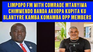 LIMPOPO FM WITH COMRADE MTANYIWA CHIMWENDO BANDA AKUOPA KUPITA KU BLANTYRE KAMBA KOMANGA DPP MEMBERS