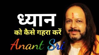 ध्यान को कैसे गहरा करें - How to deepen meditation - Anant Sri