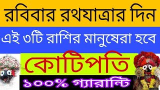 রবিবার রথযাত্রার দিন এই ৩ টি রাশির মানুষেরা হবে কোটিপতি। ভালো সময়  আসবে। কোটিপতি হবেন ১০০%