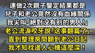 連做2次親子鑒定結果都是，兒子和老公竟然沒有血緣關係，我尖叫｢絕對没有别的男人!｣，老公流淚咬牙說｢这事翻篇了｣，直到整理房間翻到老公日記，我才知枕邊人心機這麼深！#翠花的秘密