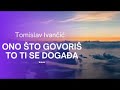 tomislav ivančić ono Što govoriš to ti se događa